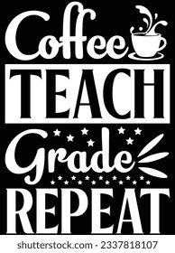 Coffee teach grade repeat vector art design, eps file. design file for t-shirt. SVG, EPS cuttable design file