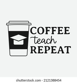 Coffee Teach Repeat lettering, drink quote for tshirt, print and much more