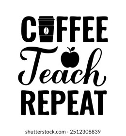 Coffee teach repeat lettering. Funny Teachers Day quote. Vector template for greeting card, typography poster, banner, flyer, shirt, mug, etc