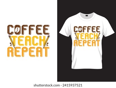 COFFEE Teach REPEAT Coffee Quotes T-Shirt Design, Vector Graphics For The Coffee Lovers, T-Shirt Vector Design.