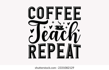 Coffee teach repeat - Coffee SVG Design Template, Drink Quotes, Calligraphy graphic design, Typography poster with old style camera and quote.
