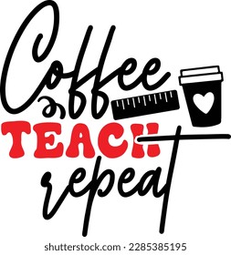 Coffee teach repeat svg ,Teacher svg Design, Back to school svg design