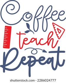 Coffee teach repeat svg ,Teacher svg Design, Back to school svg design