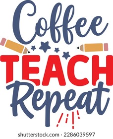 Coffee teach repeat svg ,Teacher svg Design, Back to school svg design