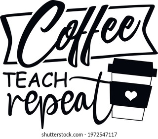Coffee teach repeat svg vector Illustration isolated on white background. Teacher shirt design with coffee. svg