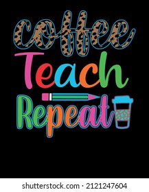 Coffee Teach Repeat Teacher Coffee Lovers T Shirt Design. Coffee Teach Repeat T Shirt. Teacher Graphic Tee. 