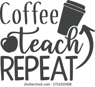 Coffee, teach, repeat | Teacher Quote