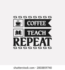 coffee teach repeat - teacher t shirt design vector graphic.