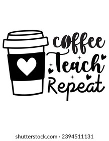 Coffee Teach Repeat , Coffee Teacher , Teacher Coffee , Teacher T-shirt, Typography, Vector Design, Cut File, Circuit, Silhouette, Commercial Use, Trendy T-shirt

