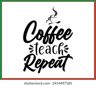 Coffee Teach Repeat, Teacher T-shirt Design, Graphic Design, T-shirt, Back To School, Funny Teacher T-shirt, Funny Teacher Saying, Cool Teacher T-shirt, Cut File For Cricut And Silhouette