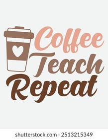 Coffee Teach Repeat T-Shirt Design, Coffee Mug Design, Funny Gifts for Coffee Lover Unisex Design