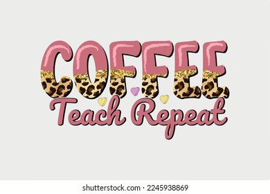 Coffee Teach Repeat Valentine's Day Typography T shirt Design