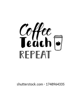 Coffee, teach, repeat. Vector illustration. Lettering. Ink illustration. t-shirt design. Teachers day card