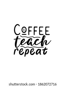 Coffee teach repeat.Hand drawn typography poster design. Premium Vector.