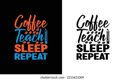 Coffee Teach Sleep Repeat Teacher Quote T shirt design, typography