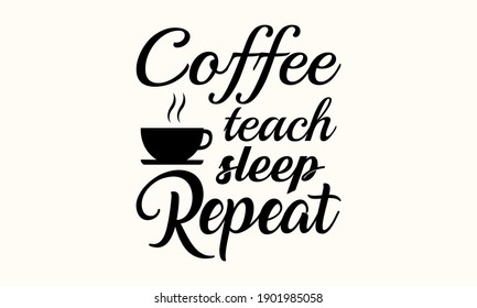 Coffee Teach Sleep Repeat Vector And Clip Art