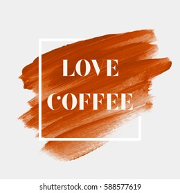 Coffee text 'Love Coffee'. Art abstract background brush paint texture design acrylic stroke poster illustration vector over square frame. Rough paper hand painted vector. 