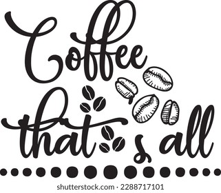 Coffee that's all svg ,Coffee svg Design, Coffee svg bundle