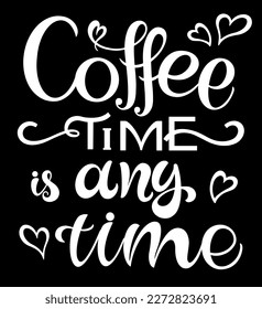 Coffee time is any time, vector logo, typography, sign in black and white. Advertising poster or template design. Modern lettering logotype, coffee signboard. Design elements. Vector illustration.