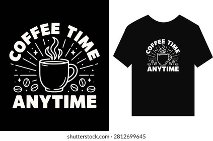 Coffee Time Anytime Graphic Design On TShirt
