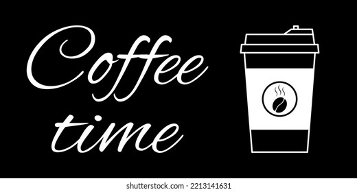 Coffee time. Design for banner, poster, signboard. The inscription and a glass of coffee on a black background. Vector illustration