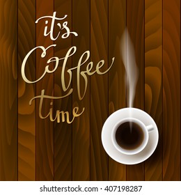 Coffee time design with cup of hot coffee, brown wooden texture and gold calligraphy lettering quote it is coffee time. Coffee time banner for restaurant, coffee shop and cafeteria. Vector background.
