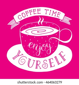 Coffee time - enjoy yourself. Poster lettering the coffee break time. 