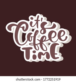 Its Coffee Time hand drawn calligraphy lettering text isolated on white. Vector phrase on the theme of coffee is handwritten for restaurant, cafe menu or banner, poster quote