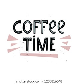 Coffee time hand drawn card. Positive quote. Hand drawn lettering background. Vector illustration. Isolated on white background.