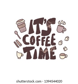 Its coffee time phrase. Hand drawn message. Stylized words isolated on white background. Vector illustration.