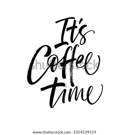 It's coffee time phrase. Ink illustration. Modern brush calligraphy. Isolated on white background.