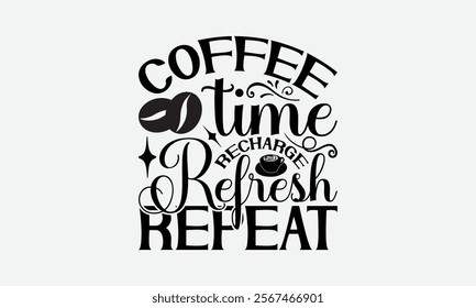 Coffee Time Recharge Refresh Repeat - Coffee T-Shirt Design, Illustration With Hand-Lettering And Decoration Elements, Posters, Cards, Isolated White Background.