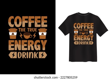 Coffee The True Energy Drink, Coffee creative typography new t shirt design, Coffee Slogan Drink T shirt