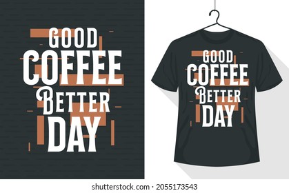 Coffee t-shirt design, good Coffee better Day
