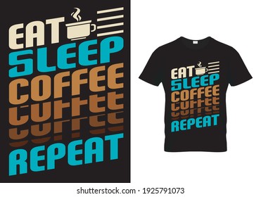 Coffee T-Shirt Design message Eat Sleep Coffee Repeat. Typography template Design with coffee sayings and quotes. Vector illustration print design for mug, poster, banner,  pillow and sticker.