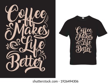 Coffee T-Shirt Design message Coffee Makes Life Better. Typography template Design with coffee sayings and quotes. Vector illustration print design for mug, poster, banner,  pillow and sticker.