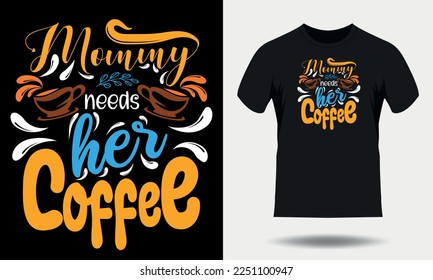 Coffee t-shirt design. Mommy needs her coffee typography t shirt design, Coffee quotes lettering tshirt design