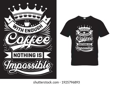 
Coffee T-Shirt Design quote With Enough Coffee Nothing is Impossible. Typography template Design with coffee sayings and quotes. Vector illustration print design for mug, poster, banner,  pillow.
