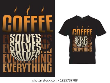 Coffee T-Shirt Design quote Coffee Solves Everything. Typography T-Shirt Design with coffee sayings and quotes. Vector illustration print design for t-shirt, mug, poster, banner,  pillow and sticker.