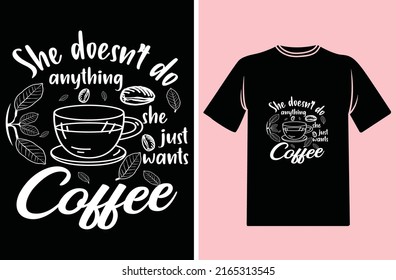Coffee T-shirt design, She doesn't do anything, she want Coffee