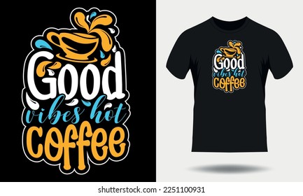 Coffee t-shirt design. Coffee typography t shirt design, Good vibes hot coffee quotes lettering tshirt design