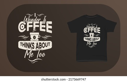 Coffee T-shirt Design I Wonder If Coffee Thinks about me too