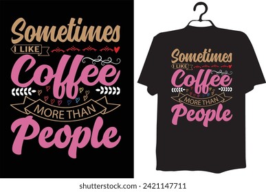 coffee t-shirt design(SOMETIMES I LIKE COFFEE MORE THAN PEOPLE)