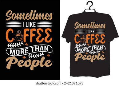 coffee t-shirt design(SOMETIMES I LIKE COFFEE MORE THAN PEOPLE)