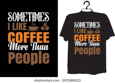 coffee t-shirt design(SOMETIMES I LIKE COFFEE MORE THAN PEOPLE)
