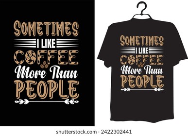 coffee t-shirt design(SOMETIMES I LIKE COFFEE MORE THAN PEOPLE