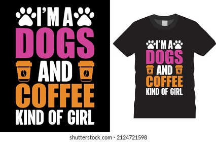 Coffee typography t-shirt design. I am A Dogs And Coffee Kind Of Girl. Shirt design, T-shirt Design vector, café, black, cup, drink, quote, apparel