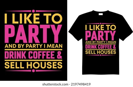 Coffee typography t-shirt design. I like to party and by party, I mean drink coffee  sell houses. Perfect for print items and begs, posters, banners, and cards, isolated on black background. 
