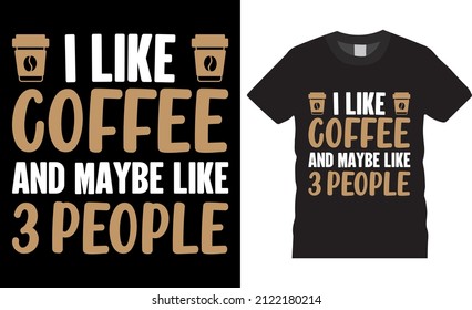 Coffee typography t-shirt design vector. I Like Coffee And  Maybe Like 3 People. Shirt design, T-shirt Design vector, café, black, cup, drink, quote, apparel