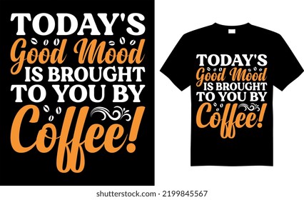Coffee typography t-shirt vector design. Today’s good mood is brought to you by coffee! Perfect for print items and begs, posters, banners, and cards, isolated on black background. 